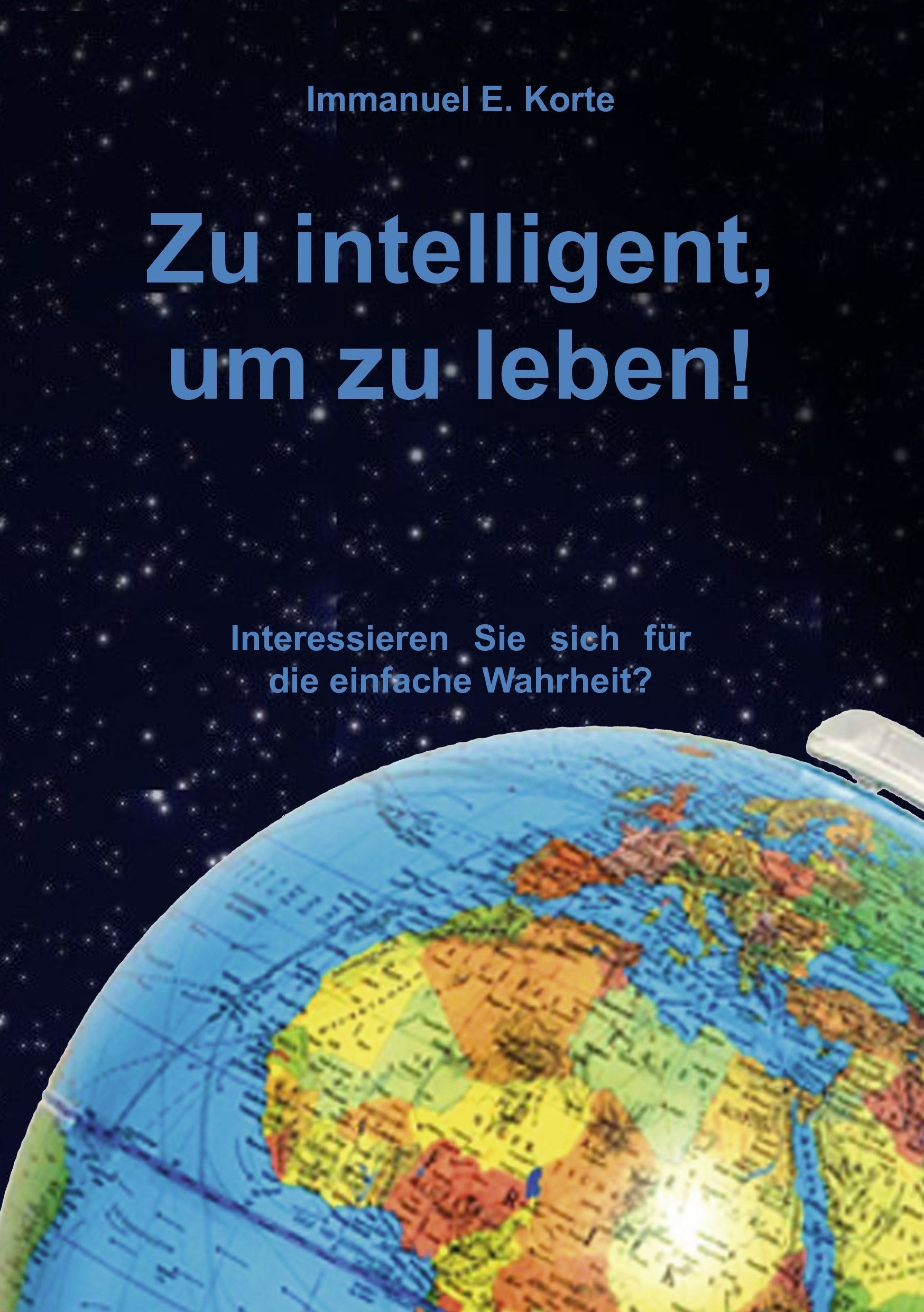 Zu intelligent, um zu leben!: Interessieren Sie sich für die einfache Wahrheit? Fiction