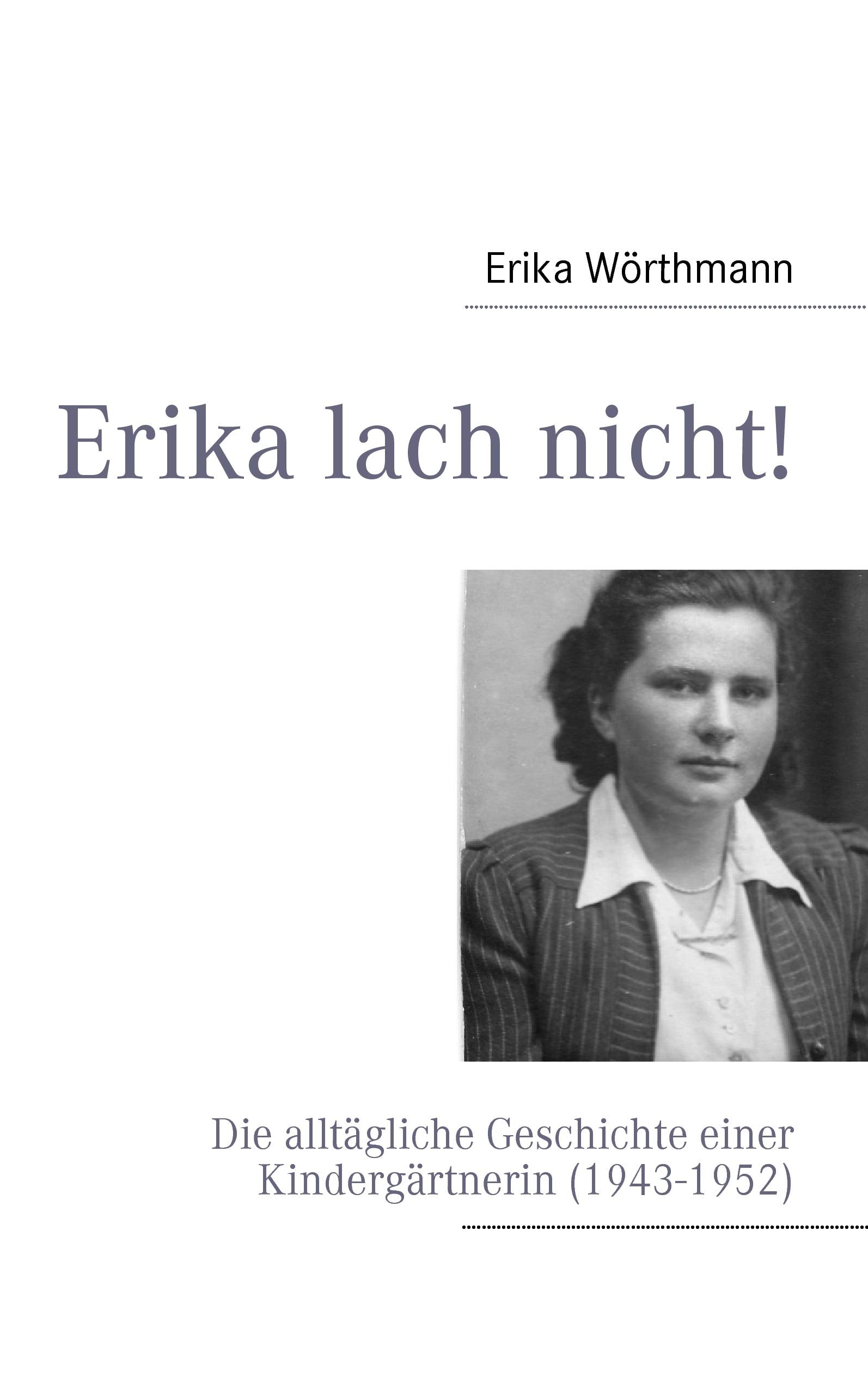 Erika lach nicht!: Die alltagliche Geschichte einer Kindergartnerin (1943-1952) book