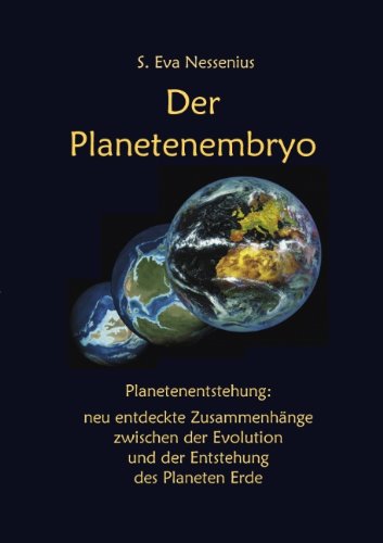 Der Planetenembryo. Neu entdeckte Zusammenhänge zwischen der Evolution und der Entstehung des Planeten Erde Business & Technology