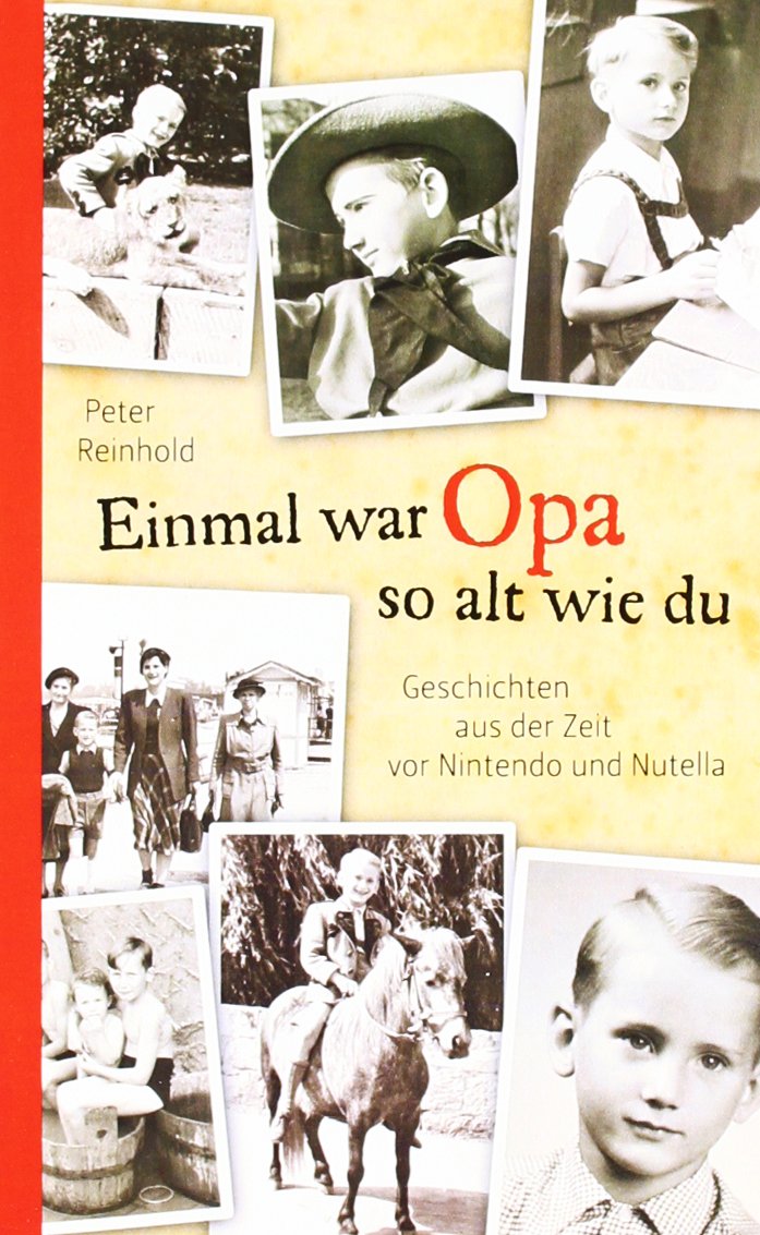 Einmal war Opa so alt wie du: Geschichten aus der Zeit vor Nintendo und Nutella Memories