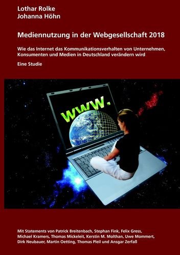 Medienutzung in der Webgesellschaft 2018: Wie das Internet das Kommunikationsverhalten von Unternehmen, Konsumenten und Medien in Deutschland verändern wird Media & Communication