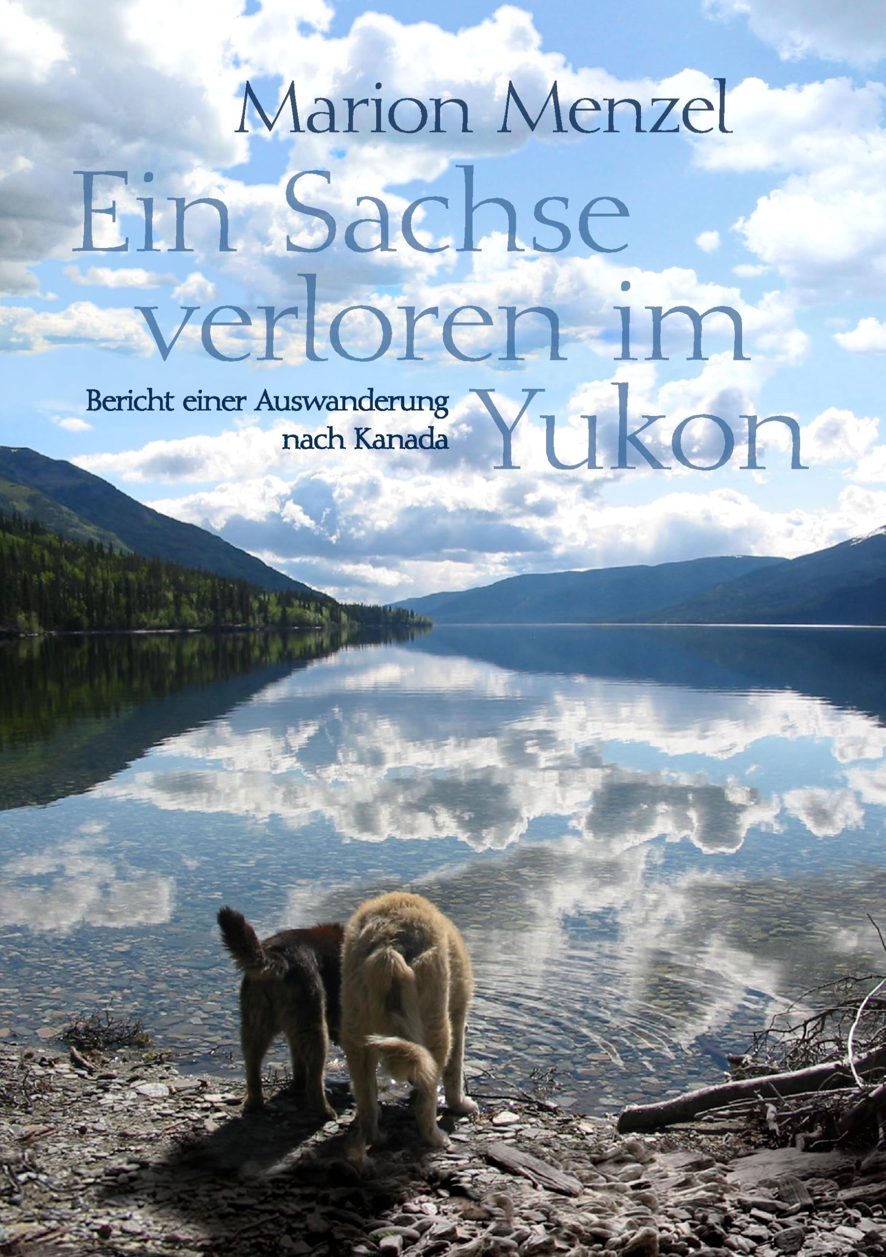 Ein Sachse verloren im Yukon: Bericht einer Auswanderung nach Kanada Fiction