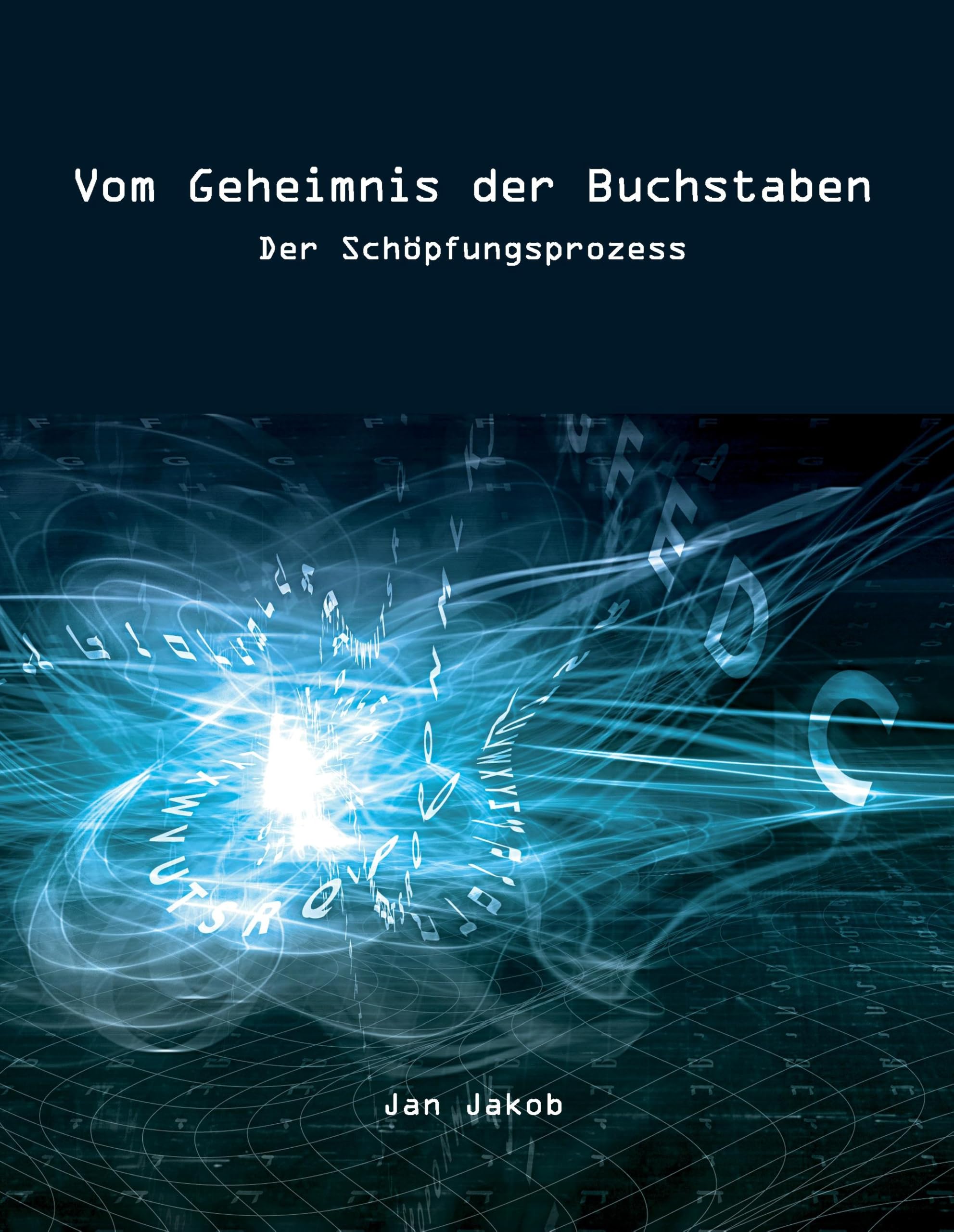 Vom Geheimnis der Buchstaben: Der Schöpfungsprozess Religion & Esotericism