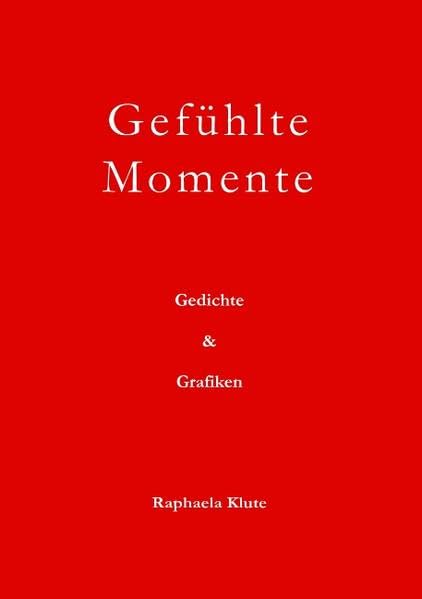 Gefühlte Momente: Gedichte & Grafiken Poetry