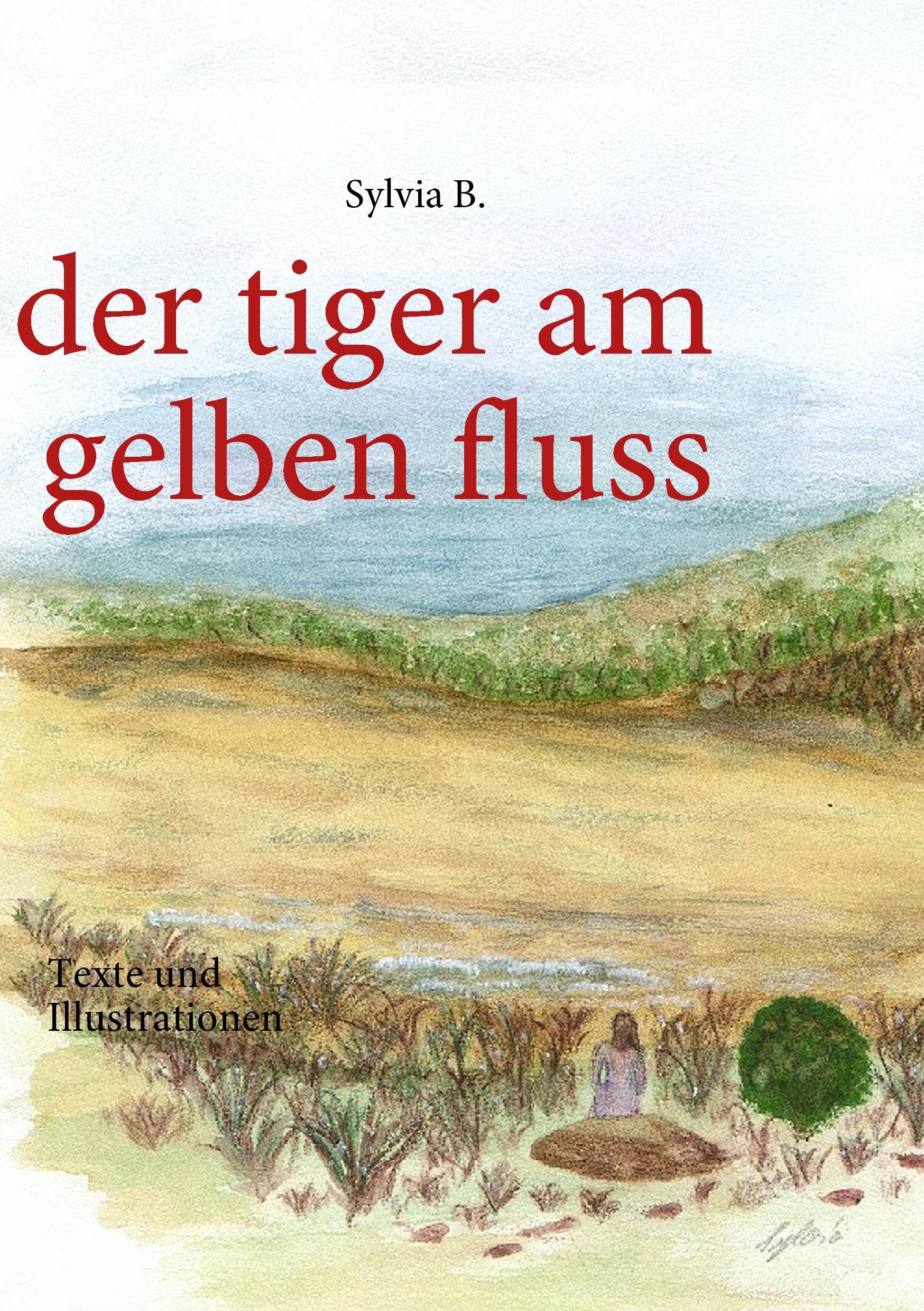 der tiger am gelben fluss: Texte und Illustrationen Poetry