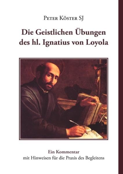 Die Geistlichen Übungen des hl. Ignatius von Loyola: Ein Kommentar mit Hinweisen für die Praxis des Begleitens Religion & Esotericism