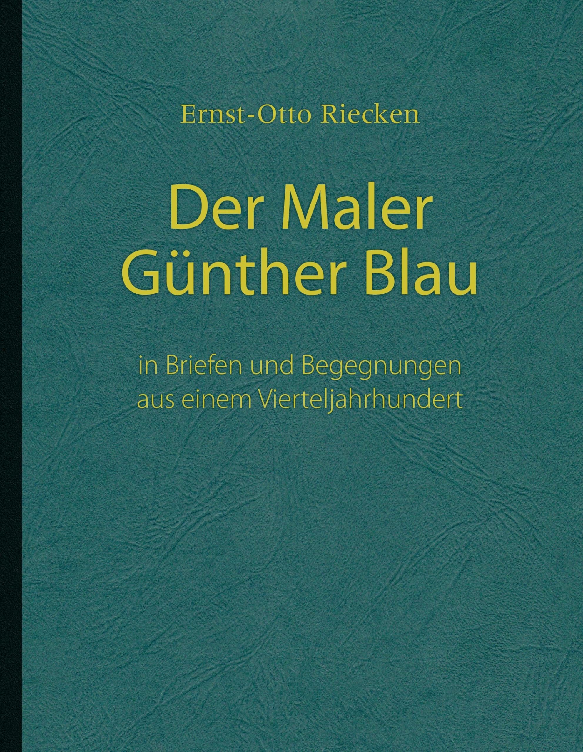 Der Maler Günther Blau: in Briefen und Begegnungen aus einem Vierteljahrhundert Film, Art & Culture