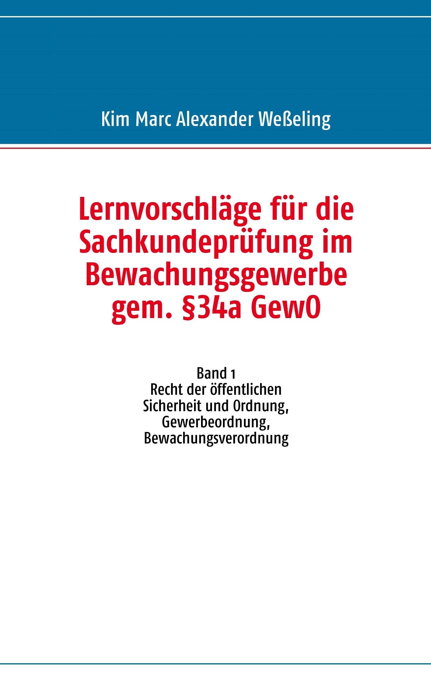 Lernvorschläge für die Sachkundeprüfung im Bewachungsgewerbe gem. §34a GewO: Band 1 Recht der öffentlichen Sicherheit und Ordnung, Gewerbeordnung, Bewachungsverordnung Business, Finance & Career