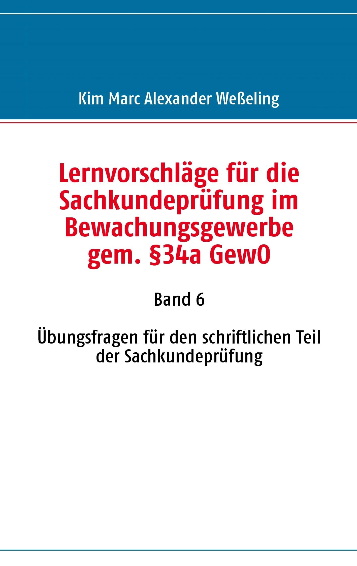 Lernvorschläge für die Sachkundeprüfung im Bewachungsgewerbe gem. §34a GewO: Band 6 Übungsfragen für den schriftlichen Teil der Sachkundeprüfung Business, Finance & Career