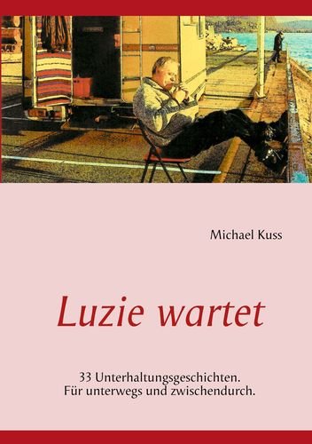 Luzie wartet: 33 Kurzgeschichten. Für unterwegs und zwischendurch aus dem Leben. Unterhaltung für zwischendurch Contemporary literature Books