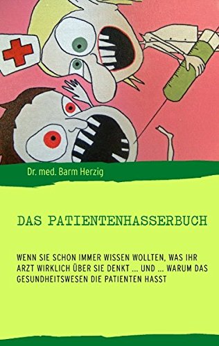 Das Patientenhasserbuch: Wenn Sie schon immer wissen wollten, was Ihr Arzt wirklich über Sie denkt ... und ... warum das Gesundheitswesen die Patienten hasst Fiction Books