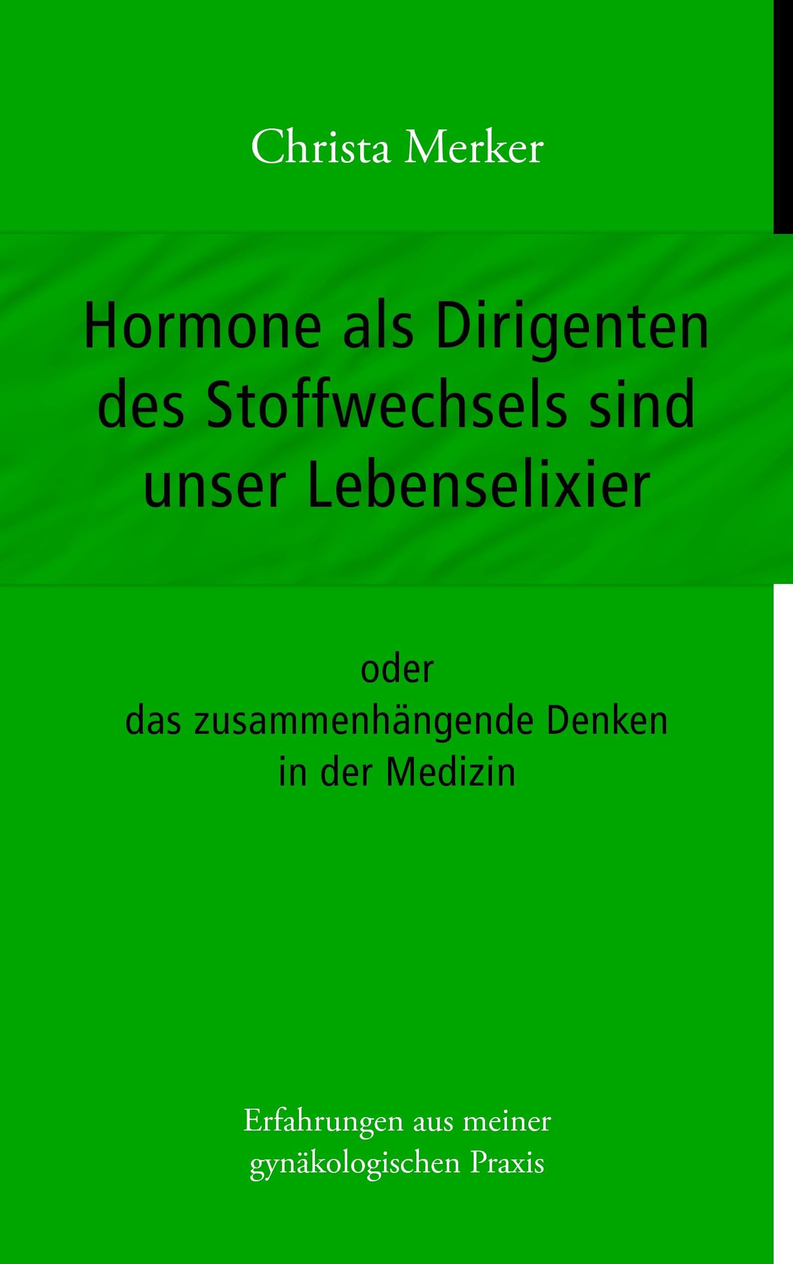 Hormone als Dirigenten des Stoffwechsels sind unser Lebenselixier: oder das zusammenhängende Denken in der Medizin Medicine