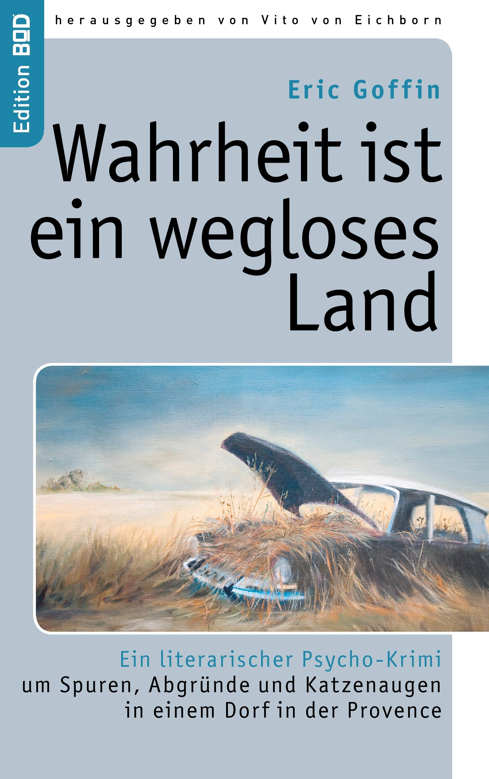 Wahrheit ist ein wegloses Land: Ein literarischer Psycho-Krimi um Spuren, Abgründe und Katzenaugen in einem Dorf in der Provence (Edition BoD) Contemporary literature