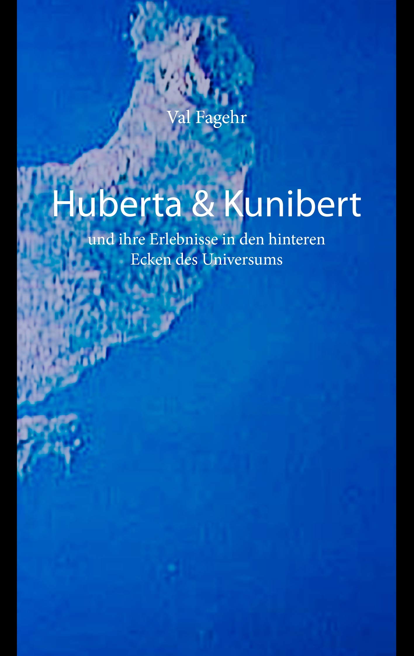 Huberta & Kunibert und ihre Erlebnisse in den hinteren Ecken des Universums Novels & Short Stories