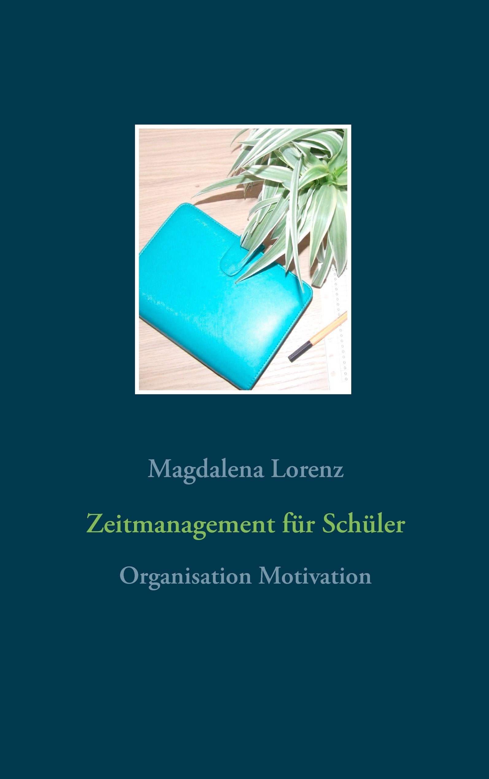 Zeitmanagement für Schüler: Organisation Motivation Business, Finance & Career