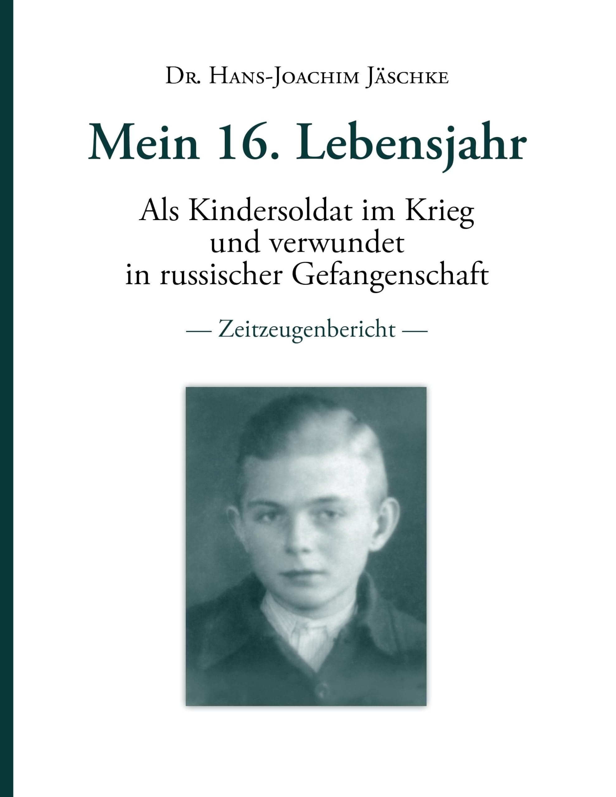 Mein 16. Lebensjahr: Als Kindersoldat im Krieg und verwundet in russischer Gefangenschaft - Zeitzeugenbericht Personalities Books