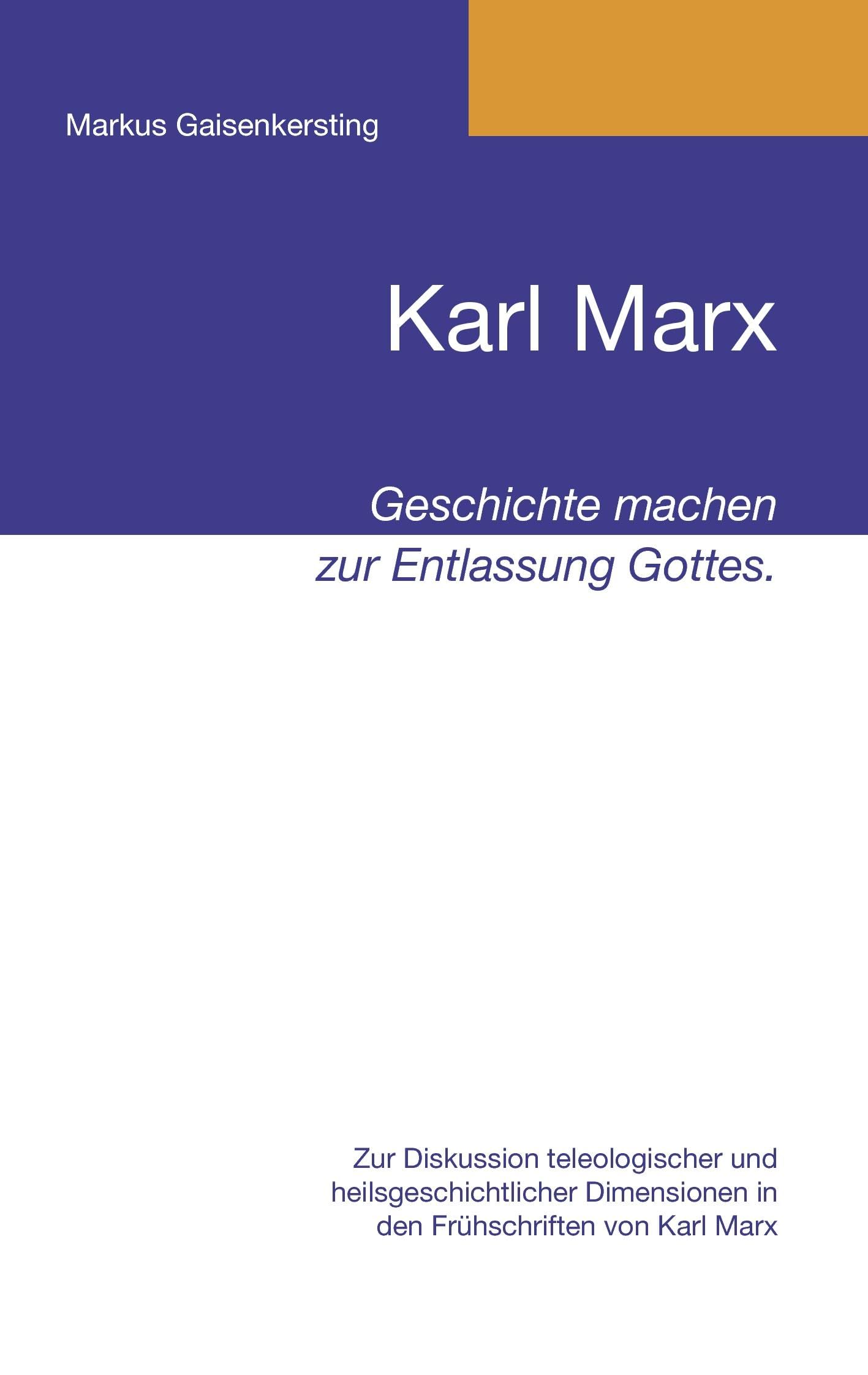 Karl Marx - Geschichte machen zur Entlassung Gottes.: Zur Diskussion teleologischer und heilsgeschichtlicher Dimensionen in den Frühschriften von Karl Marx Philosophy