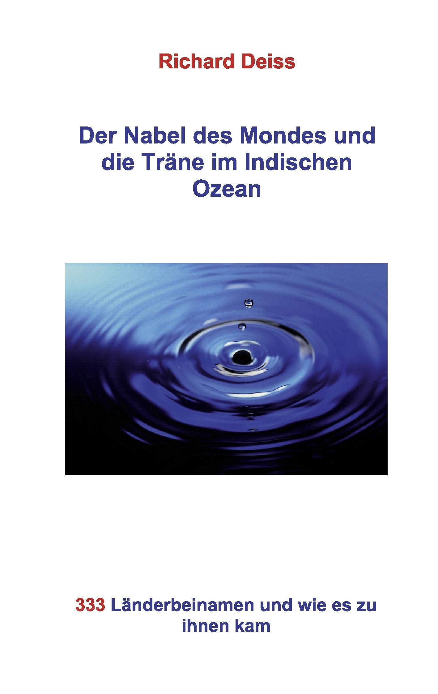 Der Nabel des Mondes und die Träne im Indischen Ozean: 333 Länderbeinamen und wie es zu ihnen kam Fiction Books