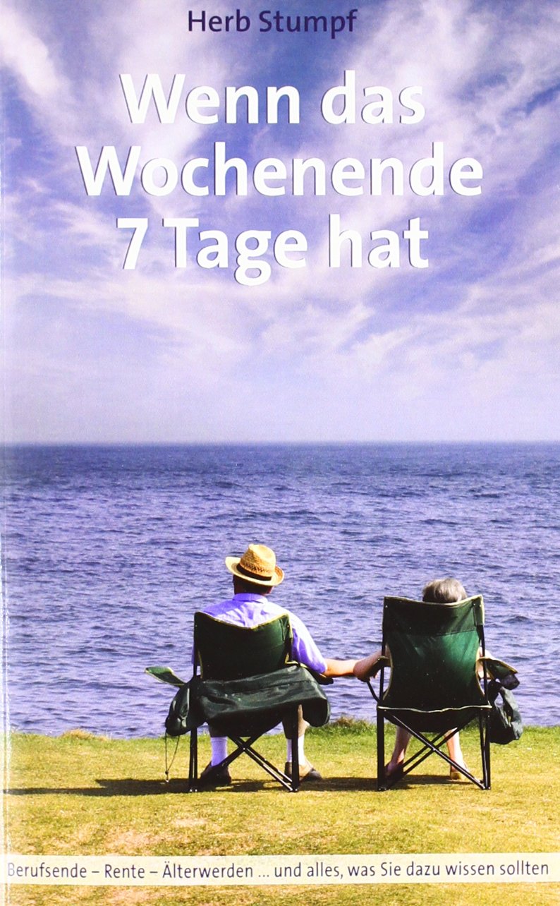 Wenn das Wochenende 7 Tage hat: Berufsende - Rente - Älterwerden ... und alles, was Sie dazu wissen sollten Law
