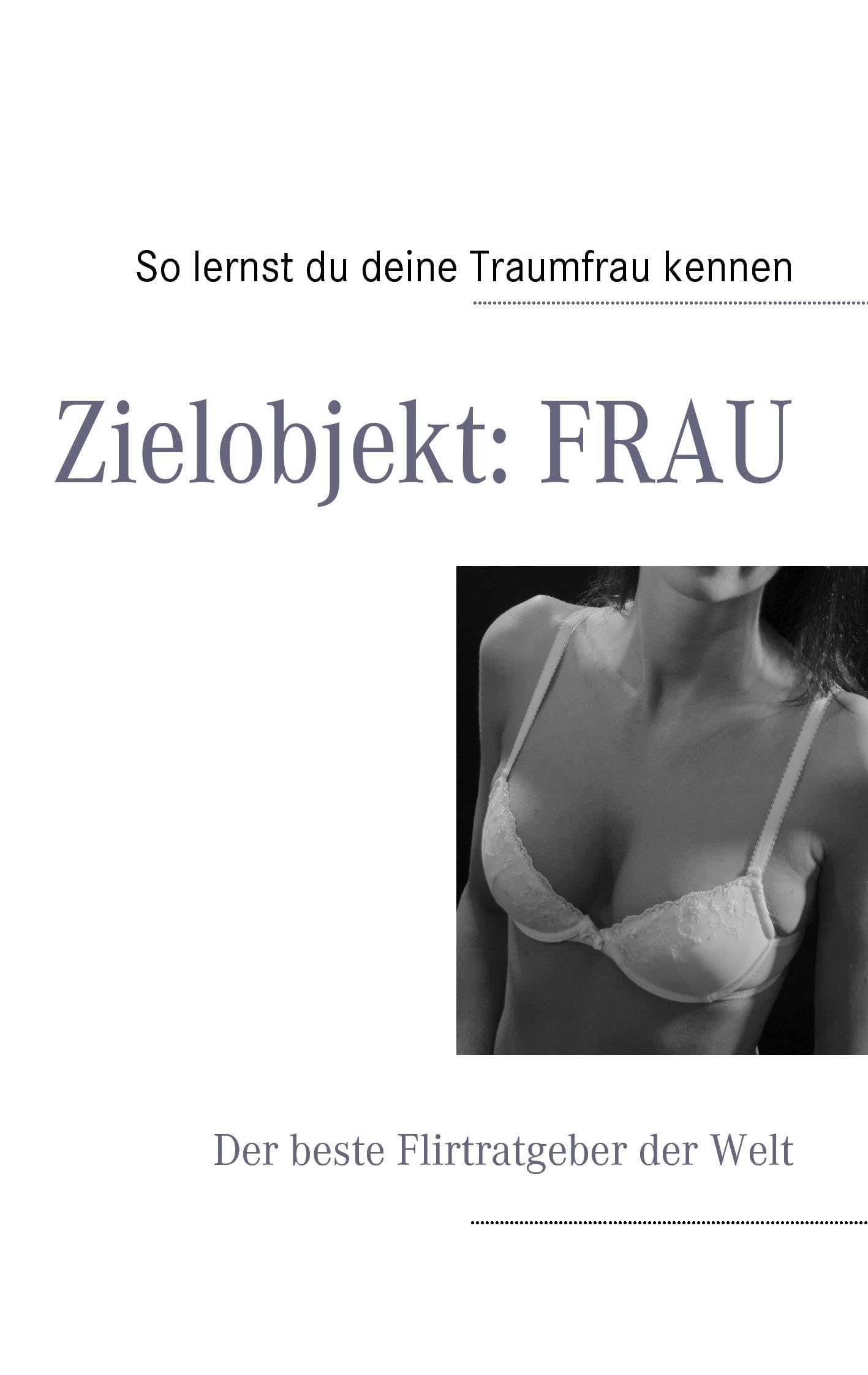 Zielobjekt: FRAU: Der beste Flirtratgeber der Welt Partnership & Love