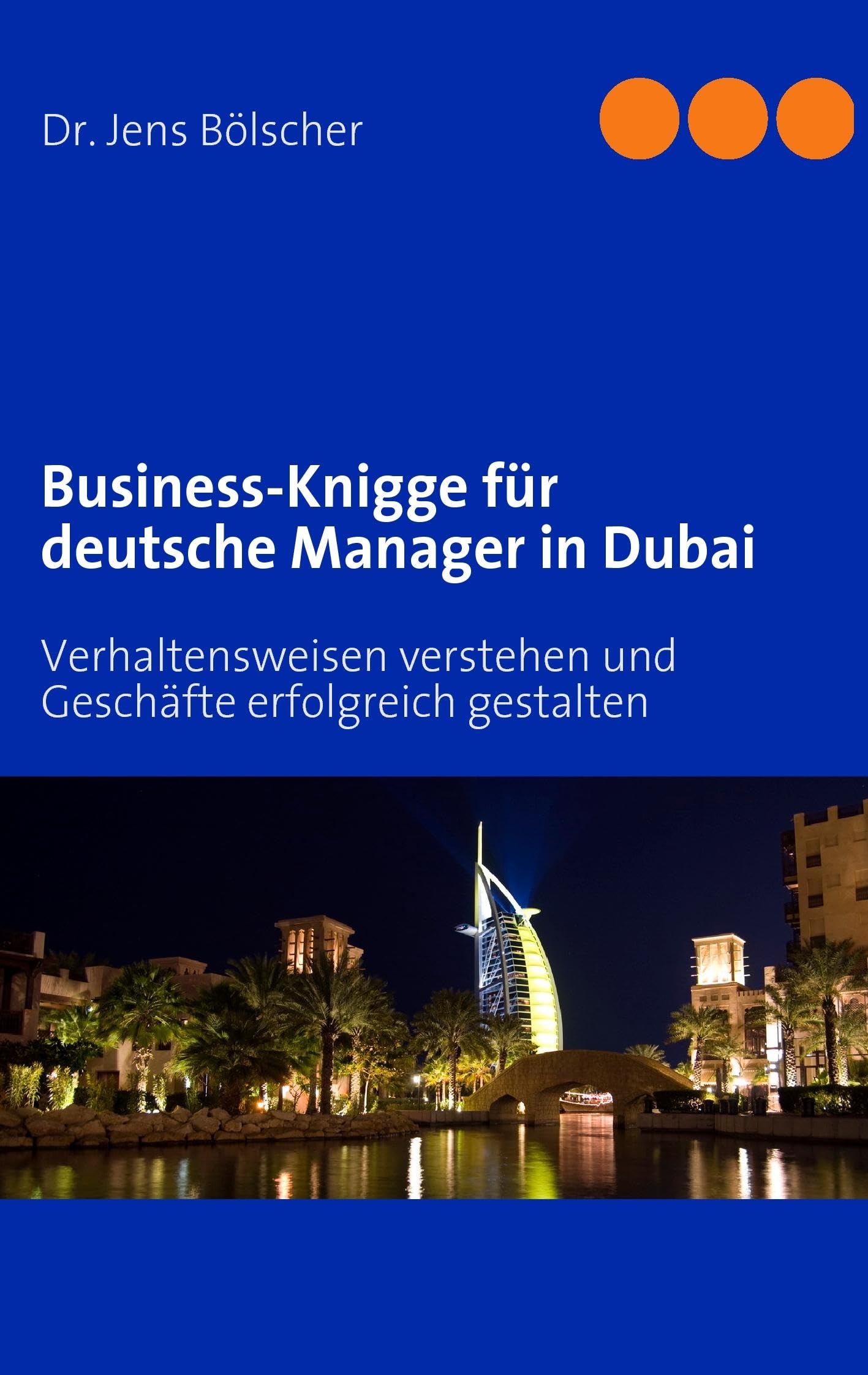 Business-Knigge für deutsche Manager in Dubai: Verhaltensweisen verstehen und Geschäfte erfolgreich gestalten Business, Finance & Career