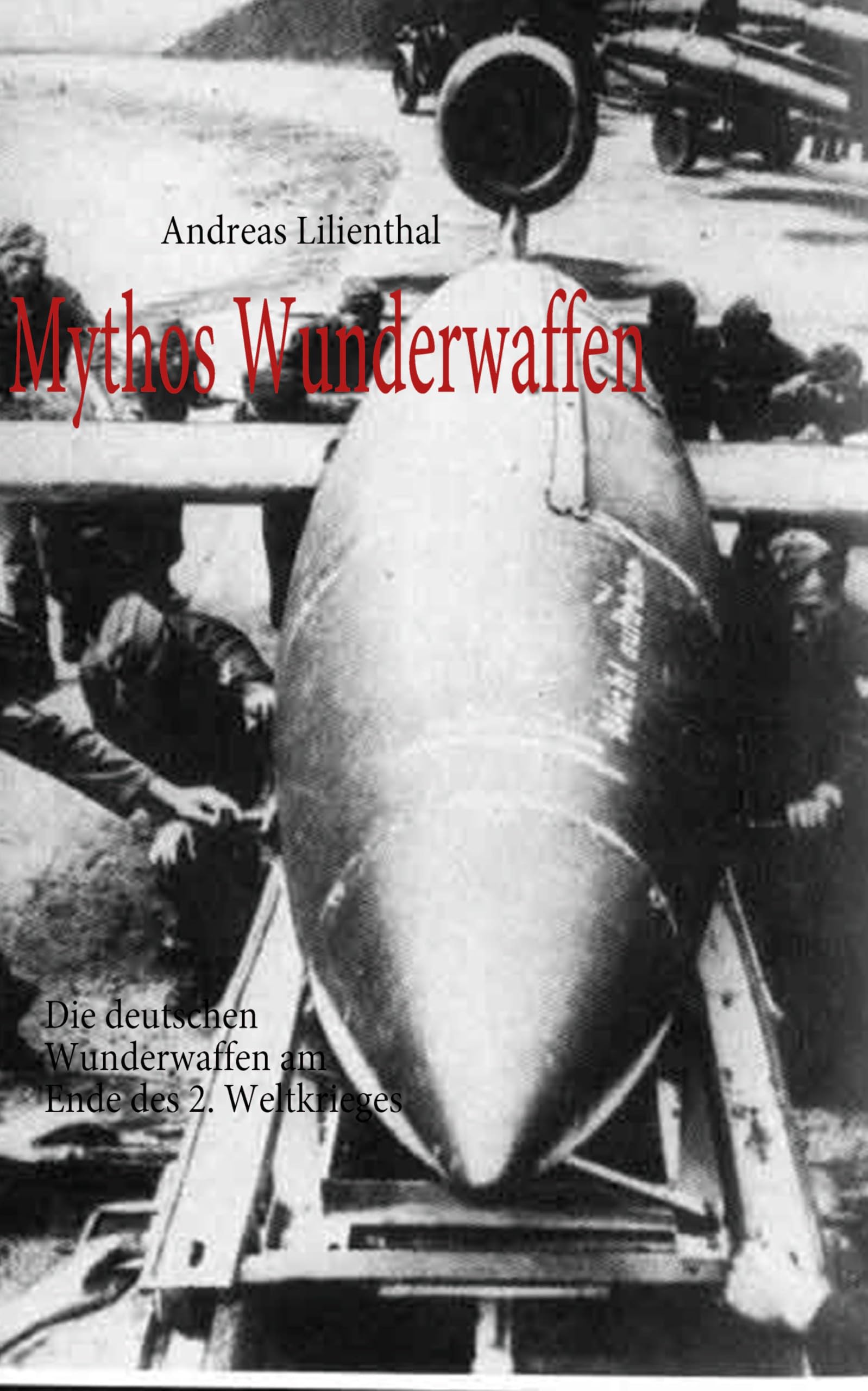 Mythos Wunderwaffen: Die deutschen Wunderwaffen am Ende des 2. Weltkrieges Politics & History