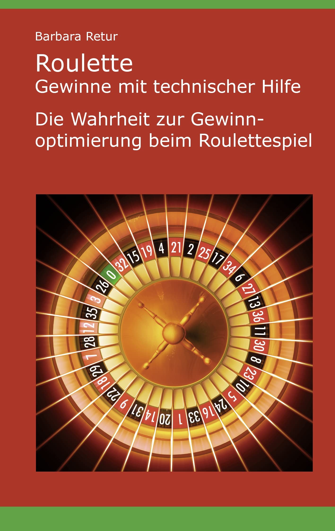 Roulette - Gewinne mit technischer Hilfe: Die Wahrheit zur Gewinnoptimierung beim Roulettespiel book