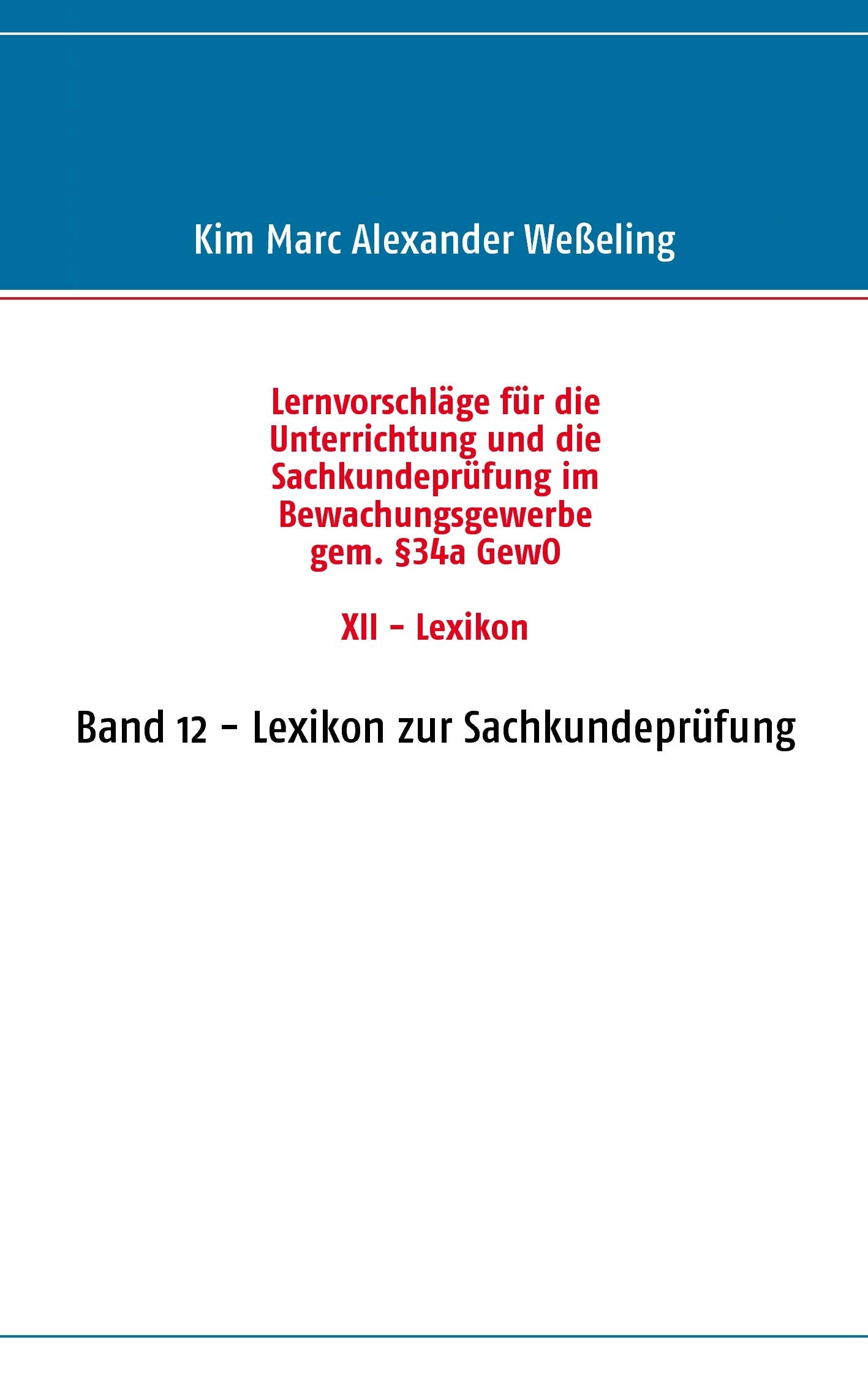 Lernvorschläge für die Sachkundeprüfung im Bewachungsgewerbe gem. §34a GewO XII - Lexikon: Band 12 - Lexikon zur Sachkundeprüfung Law