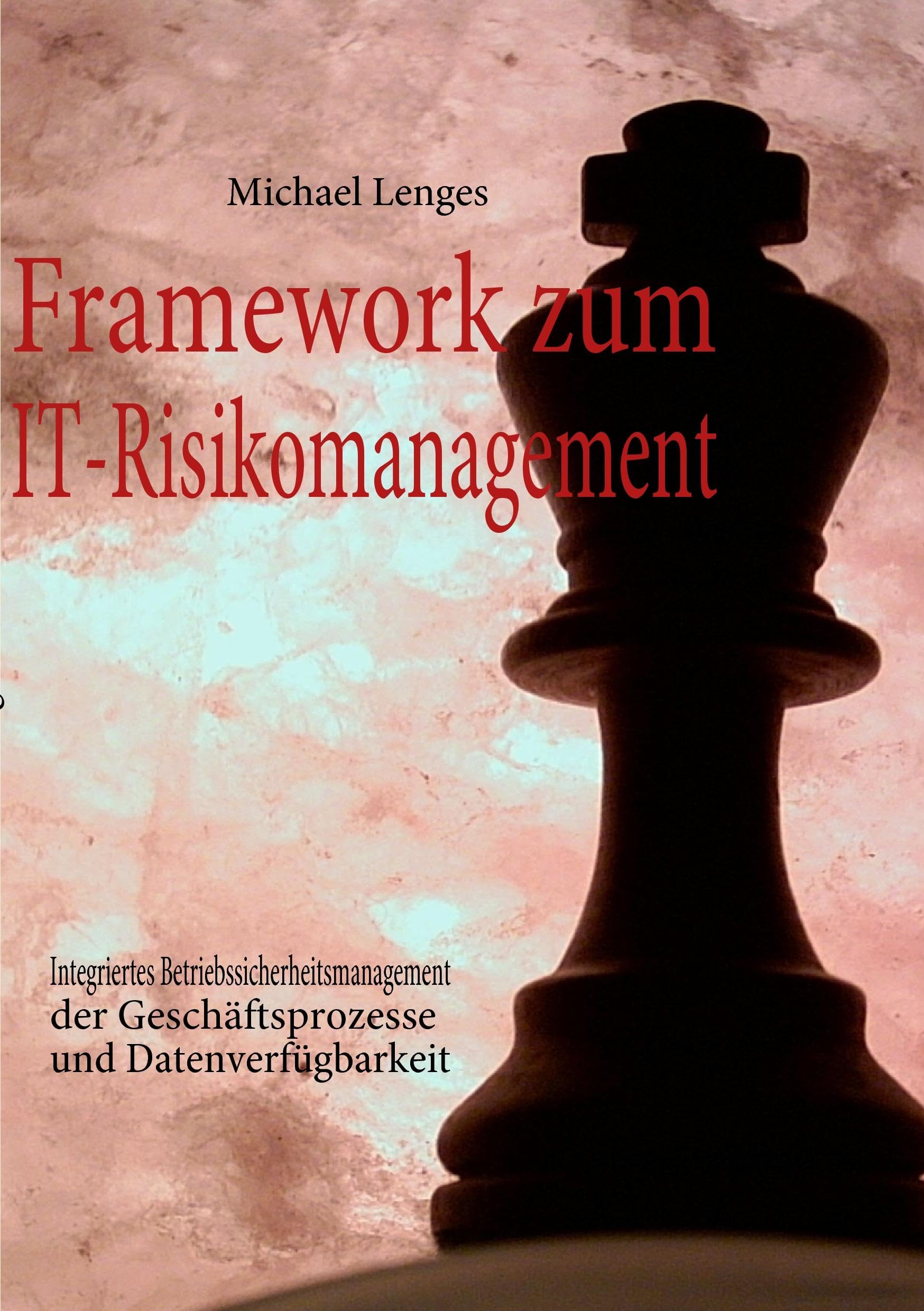 Framework zum IT-Risikomanagement: Integriertes Betriebssicherheitsmanagement der Geschäftsprozesse und Datenverfügbarkeit Business, Finance & Career