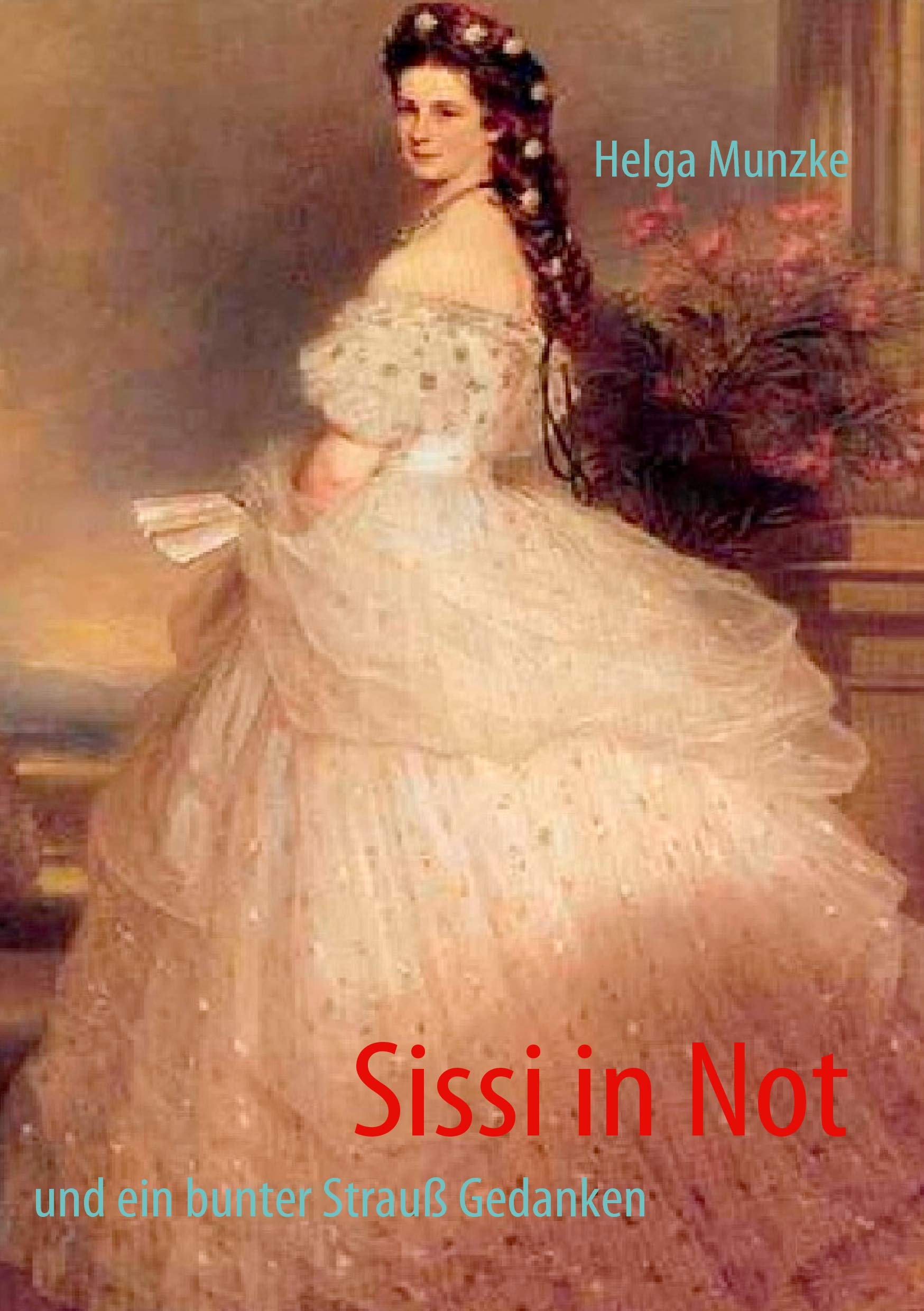 Sissi in Not: Ein bunter Strauß Gedanken Contemporary literature