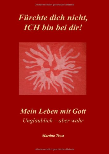Fürchte dich nicht, ICH bin bei dir!: Mein Leben mit Gott Unglaublich - aber wahr Religion & Esotericism
