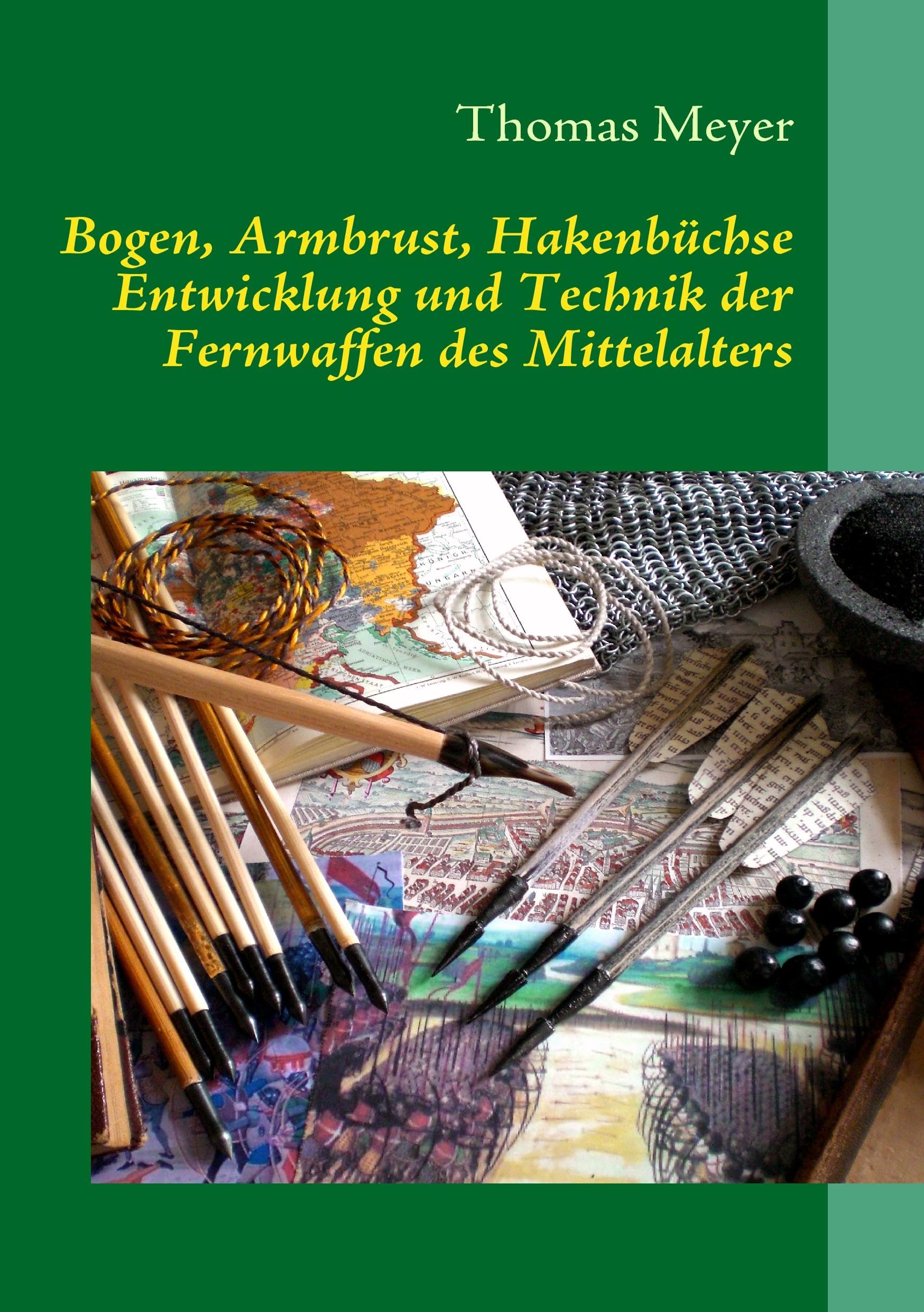 Bogen, Armbrust, Hakenbüchse: Entwicklung und Technik der Fernwaffen des Mittelalters Politics & History