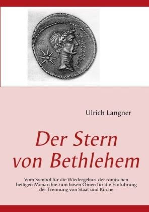 Der Stern von Bethlehem: Vom Symbol für die Wiedergeburt der römischen heiligen Monarchie zum bösen Omen für die Einführung der Trennung von Staat und Kirche Books