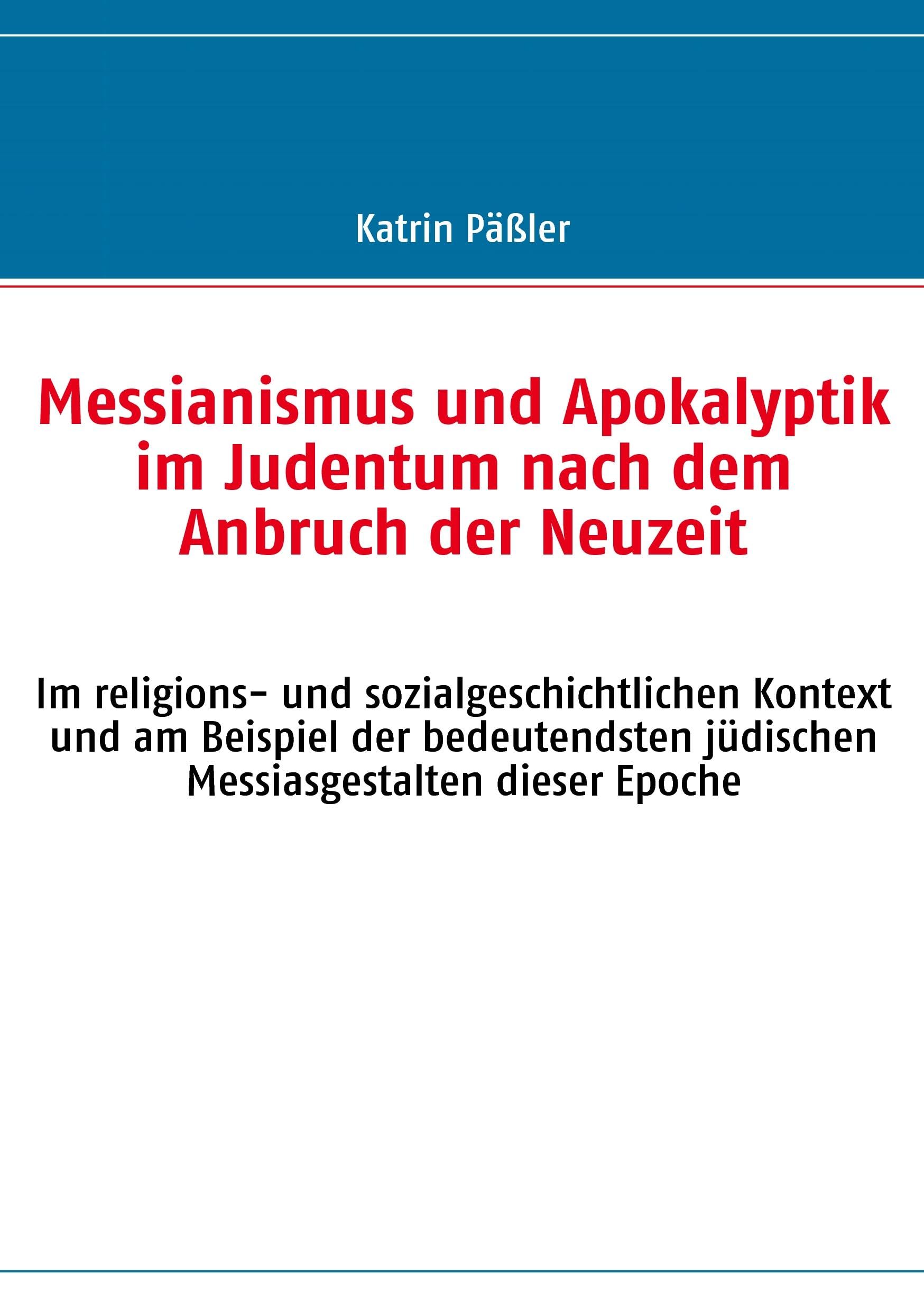 Messianismus und Apokalyptik im Judentum nach dem Anbruch der Neuzeit: Im religions- und sozialgeschichtlichen Kontext und am Beispiel der bedeutendsten jüdischen Messiasgestalten dieser Epoche Religion & Esotericism