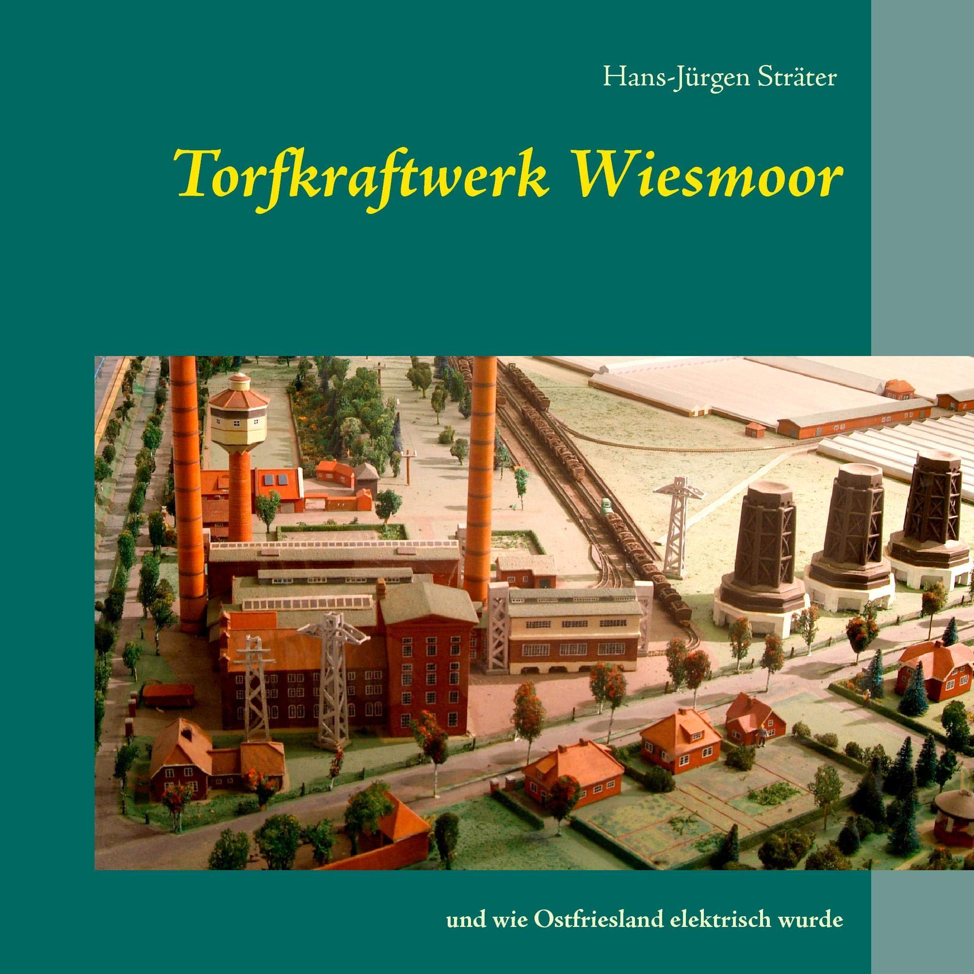 Torfkraftwerk Wiesmoor: und wie Ostfriesland elektrisch wurde Media & Communication