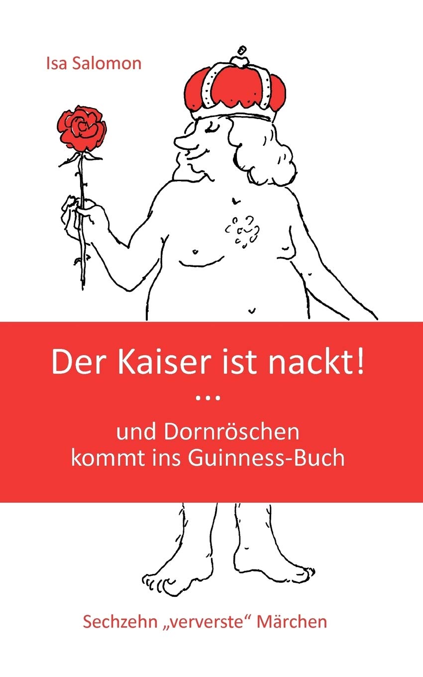 Der Kaiser ist nackt: und Dornröschen kommt ins Guninness-Buch Sechzehn "ververste" Märchen Humour & Satire