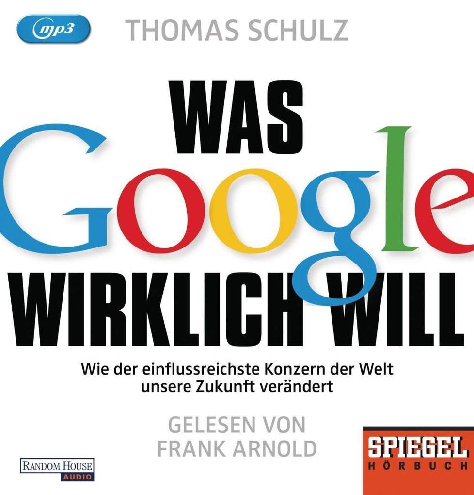 Was Google wirklich will: Wie der einflussreichste Konzern der Welt unsere Zukunft verändert - Ein SPIEGEL-Hörbuch Media & Communication