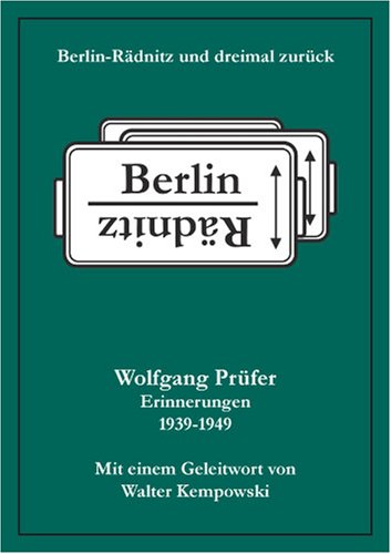 Berlin-Rädnitz und dreimal zurück: Erinnerungen 1939-1949. Mit einem Geleitwort von Walter Kempovski Personalities