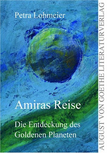 Amiras Reise: Die Entdeckung des goldenen Planeten: Die Entdeckung des goldenen Planeten. August von Goethe Literaturverlag Fairy Tales & Legends