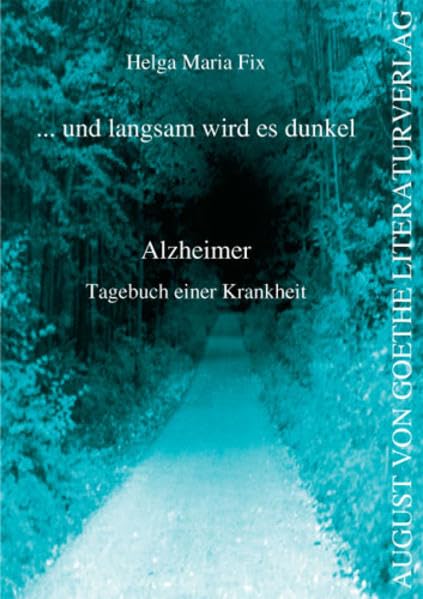 ... und langsam wird es dunkel: Alzheimer. Tagebuch einer Krankheit (August von Goethe Literaturverlag) Health, Nutrition & Fitness