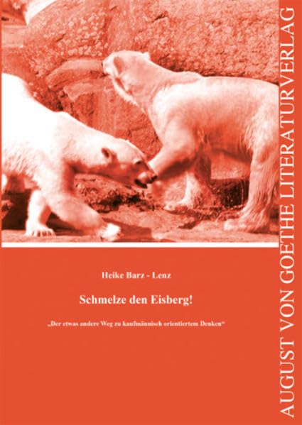 Schmelze den Eisberg!: Der etwas andere Weg zu kaufmännisch orientiertem Denken (August von Goethe Literaturverlag) Psychology