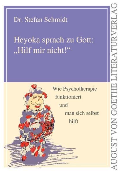 Heyoka sprach zu Gott: Hilf mir nicht! Wie Psychotherapie funktioniert und man sich selbst hilft (August von Goethe Literaturverlag) Medicine