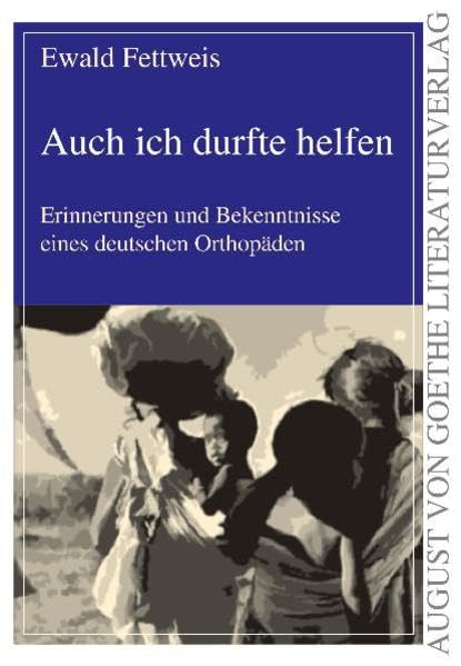 Auch ich durfte helfen: Erinnerungen und Bekenntnisse eines deutschen Orthopäden (August von Goethe Literaturverlag) Personalities Books