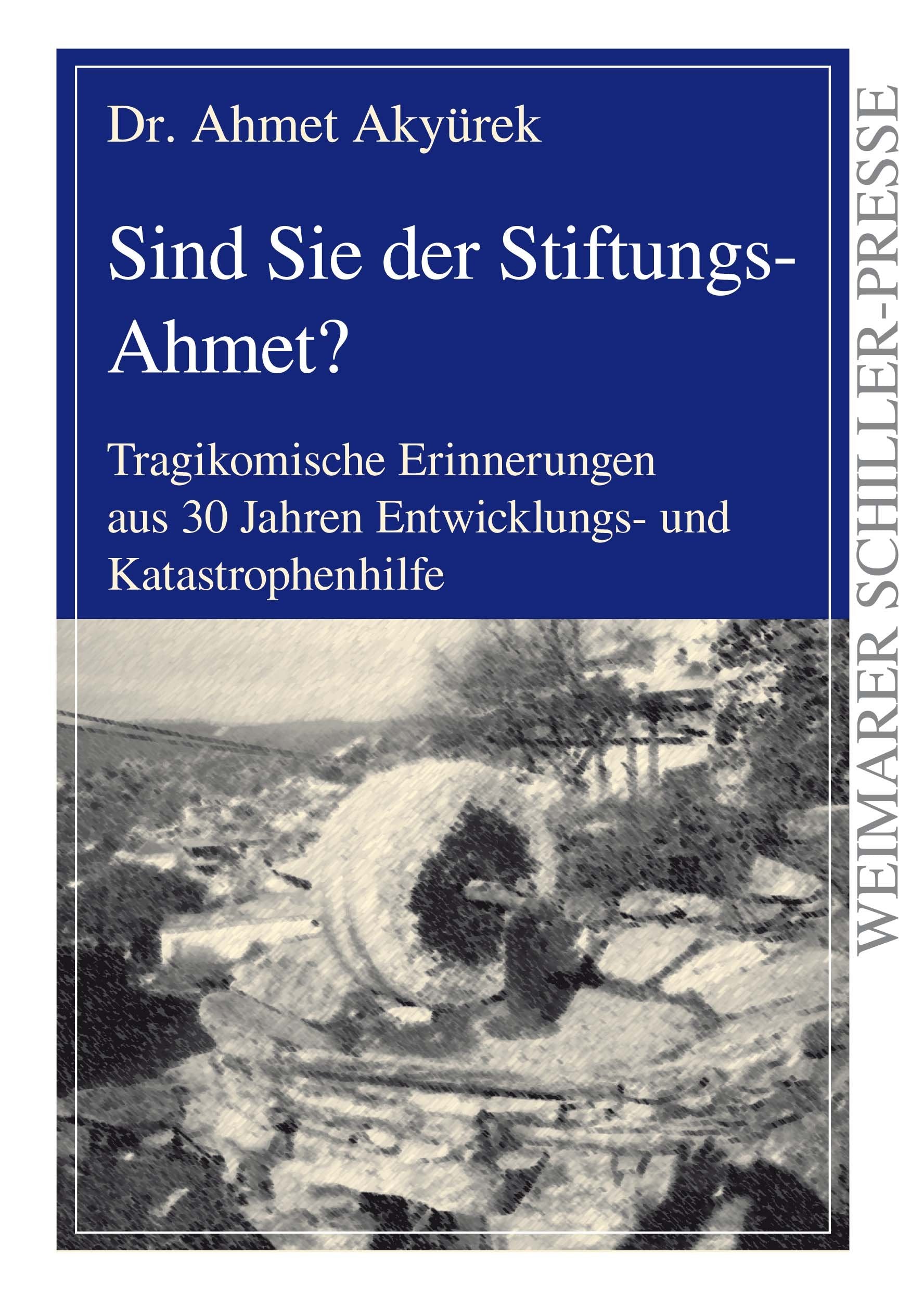 Sind Sie der Stiftungs-Ahmet?: Tragikomische Erinnerungen aus 30 Jahren Entwicklungs- und Katastrophenhilfe (Weimarer Schiller-Presse) Science