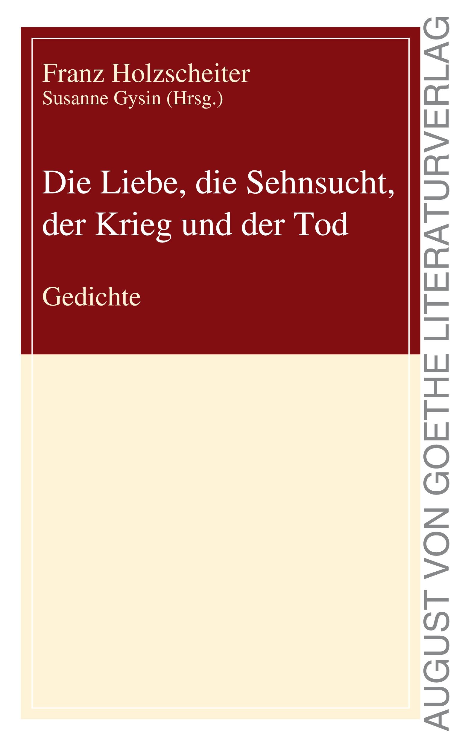 Die Liebe, die Sehnsucht, der Krieg und der Tod: Gedichte (August von Goethe Literaturverlag) Poetry