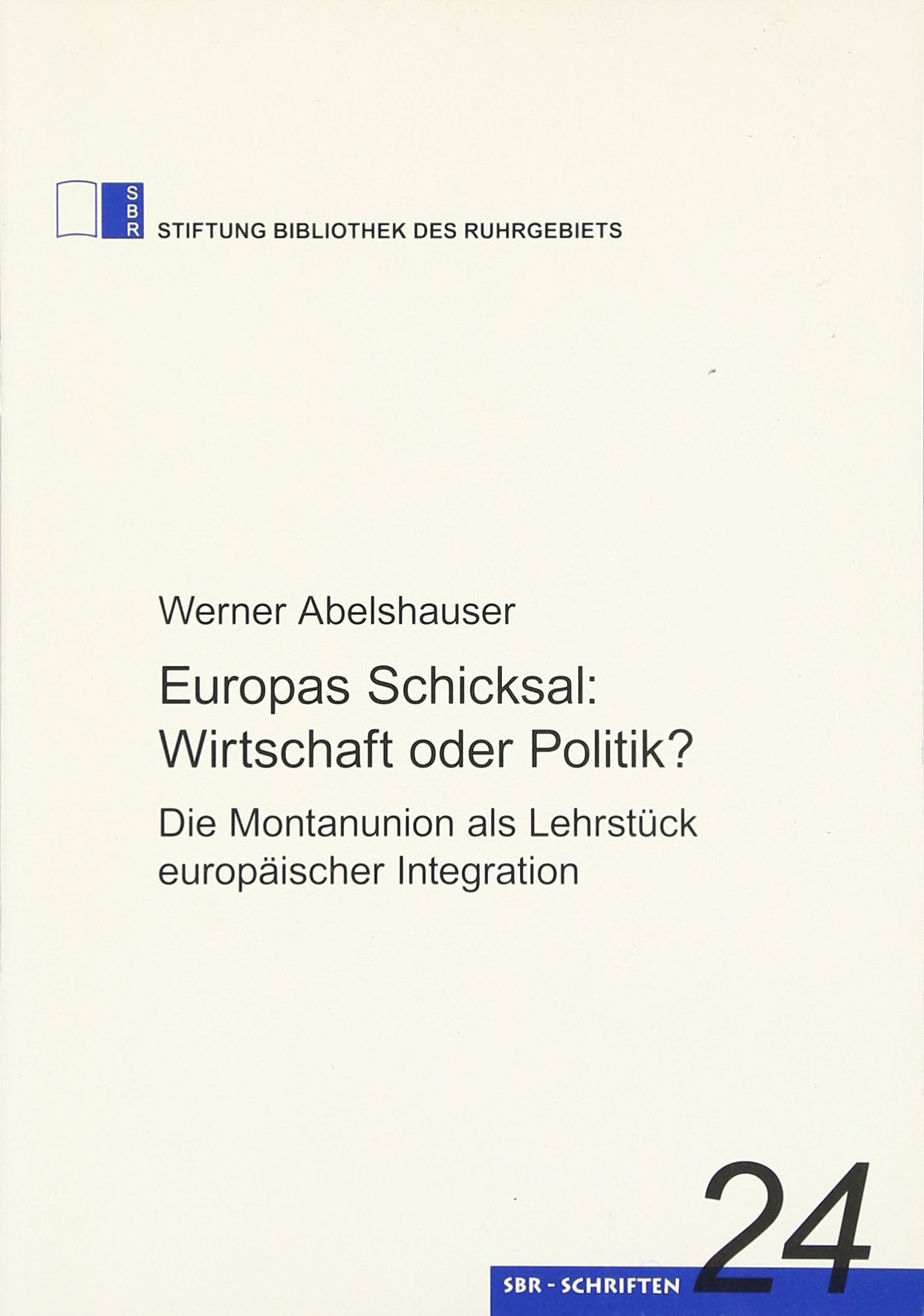 Europas Schicksal: Wirtschaft oder Politik?: Die Montanunion als Lehrstück europäischer Integration (Stiftung Bibliothek des Ruhrgebiets, Schriften) Business, Finance & Career