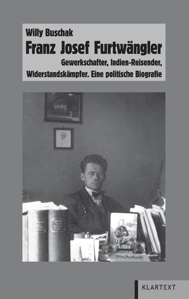 Franz Josef Furtwängler: Gewerkschafter, Indien-Reisender, Widerstandskämpfer. Eine politische Biografie book