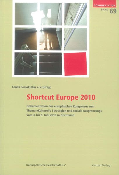 Shortcut Europe 2010: Dokumentation des europäischen Kongresses zum Thema "Kulturelle Strategien und soziale Ausgrenzung" vom 3. bis 5. Juni 2010 in Dortmund Politics & History