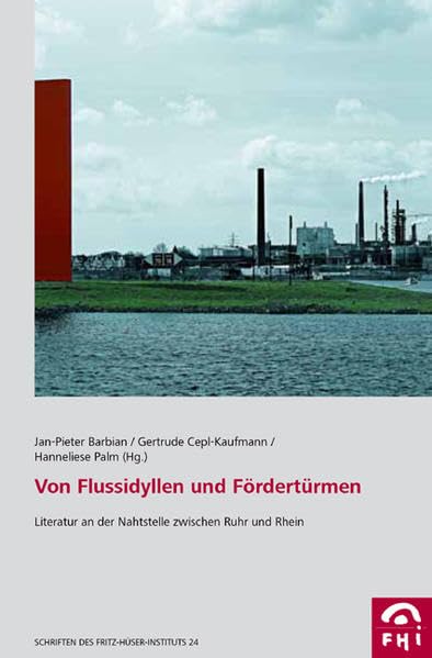 Von Flussidyllen und Fördertürmen: Literatur an der Nahtstelle zwischen Ruhr und Rhein (Schriften des Fritz-Hüser-Instituts für Literatur und Kultur der Arbeitswelt) Natural Sciences