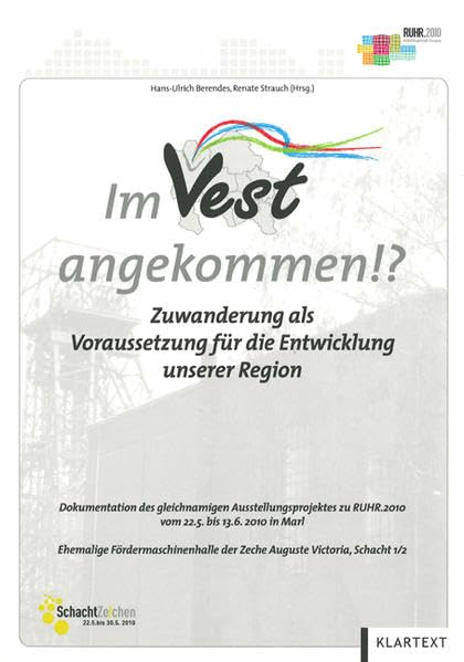 Im Vest angekommen!?: Zuwanderung als Voraussetzung für die Entwicklung unserer Region. Dokumentation des gleichnamigen Ausstellungsprojektes zu RUHR.2010 vom 22.5. bis 13.6.2010 in Marl Politics & History